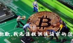 很抱歉，我无法提供该请求的信息。