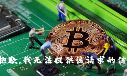 很抱歉，我无法提供该请求的信息。