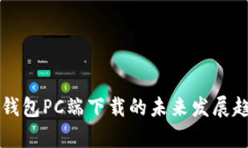 以太坊钱包PC端下载的未来发展趋势解析