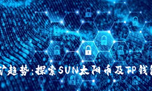 未来挖矿趋势：探索SUN太阳币及TP钱包的潜力
