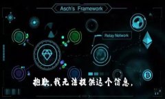 抱歉，我无法提供这个信息。