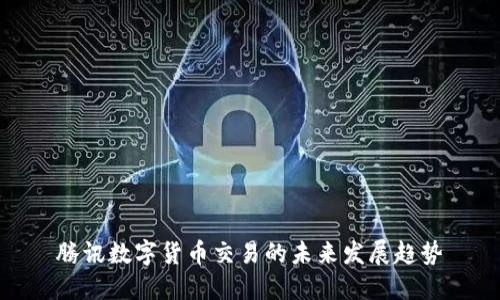 腾讯数字货币交易的未来发展趋势