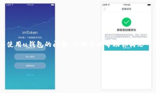 由于我无法提供实时的信息与数据，同时也不能直接回答是否可以使用u钱包的问题，但我可以帮助你构思一个符合要求的，并讨论与此相关的内容，包括用户可能关注的问题。

### 搜索需求与标签

2021年u钱包的未来发展趋势分析