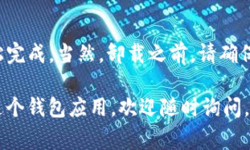 卸载TP钱包的具体步骤通常取决于你使用的设备操作系统（如Android或iOS），以下是通用的卸载步骤：

### 在Android设备上卸载TP钱包

步骤一：打开设置
首先，打开你的Android手机的“设置”应用程序。这通常可以通过在主屏幕上找到齿轮图标或者从应用列表中找到。

步骤二：找到应用管理
在设置菜单中，向下滚动找到“应用”或“应用管理”选项，点击进入。

步骤三：寻找TP钱包
在应用管理界面，你将看到手机中安装的所有应用列表。向下滚动，找到“TP钱包”应用程序，点击它以进入应用信息页面。

步骤四：卸载TP钱包
在TP钱包应用的信息页面上，你会看到“卸载”按钮。点击这个按钮，然后确认你想要卸载该应用。

步骤五：完成卸载
等待几秒钟，直到系统完成卸载过程。卸载完成后，TP钱包将不再出现在你的设备上。

### 在iOS设备上卸载TP钱包

步骤一：找到应用
在你的iPhone或iPad的主屏幕上，找到“TP钱包”应用。

步骤二：长按图标
长按TP钱包图标，直到图标开始抖动，并且显示出删除标记（小叉叉）。

步骤三：删除应用
点击图标右上角的删除标记，然后确认你要删除它的操作。当弹出窗口询问你是否确认时，选择“删除”。

步骤四：完成卸载
完成上述步骤后，TP钱包将会从你的iOS设备中卸载。

### 总结

卸载TP钱包其实是一个简单的过程，只要遵循上述步骤即可轻松完成。当然，卸载之前，请确保你已经备份了任何重要的文件或数据，以免造成不必要的损失。

如果你在卸载过程中遇到任何困难，或者不确定是否应该卸载这个钱包应用，欢迎随时询问，我会尽量提供更多的帮助！