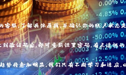 钱包App怎么用？使用指南与实用技巧

导言
在这个数字化迅速发展的时代，钱包App已经逐渐成为我们生活中不可或缺的一部分。无论是购物支付、转账还是管理个人财务，这些App都为我们的生活带来了极大的便利。但是，很多人可能对钱包App的使用方式并不熟悉，或者因为安全性等问题而犹豫不决。今天，我们将深入探讨钱包App的功能以及如何有效地使用它们，让我们的支付和理财活动更加轻松愉快。

钱包App的基本功能
钱包App通常拥有多种基本功能，以下是一些常见的功能介绍，帮助用户更好地理解钱包App的全面性：
ul
    listrong支付功能：/strong通过钱包App，你可以方便地进行线上和线下支付。例如，在超市购物时，你只需扫描二维码即可完成付款，省去携带现金或银行卡的麻烦。/li
    listrong转账功能：/strong与亲友之间转账变得更简单，输入对方的手机号码或扫描其二维码即可完成汇款，实在是方便。/li
    listrong管理账单：/strong许多钱包App提供账单管理功能，让你能清楚地查看自己的消费记录，帮助你更好地控制预算。/li
    listrong优惠券和积分：/strong一些钱包App提供了优惠券、折扣和积分功能，这样在购买商品时可以享受更大的优惠。/li
/ul

如何下载和安装钱包App
使用钱包App的第一步当然是下载和安装它。大部分钱包App在各大应用商店中都可以找到，下面是简单的下载流程：
ol
    li打开你的智能手机，进入应用商店（如App Store或Google Play）。/li
    li在搜索框中输入你想要下载的钱包App的名称，例如支付宝、微信支付或Apple Pay。/li
    li找到对应的应用，点击下载并安装。/li
    li安装完成后，打开应用，按照屏幕上的提示进行注册和设置。/li
/ol

钱包App的注册与设置
注册过程通常比较简单，接下来让我们看看具体步骤：
ol
    li打开钱包App，在主界面上找到“注册”或“创建账户”。/li
    li输入手机号码，并接受相关的服务条款和隐私政策。/li
    li输入收到的短信验证码，验证身份。/li
    li设置一个安全密码或者指纹识别，确保账户安全。/li
/ol
在设置过程中，记得将账户的安全性放在第一位。这不仅说明你对自己财务的负责，也能避免在使用过程中遇到不必要的麻烦。

钱包App的日常使用技巧
熟悉了钱包App的基本操作后，掌握一些小技巧能够让你的使用体验更加顺畅：
ul
    listrong二维码支付：/strong在付款时，只需让商家扫描你的二维码，或者你扫描商家的，支付就能即时完成。/li
    listrong设置快捷支付：/strong如果你经常在某一店铺消费，可以选择将其设为常用商户，今后支付时更加方便。/li
    listrong定期查看账户：/strong尽量养成定期查看账户余额和交易记录的习惯，保障资金安全，避免意外的支出。/li
/ul

钱包App的安全性
随着数字支付的普及，安全问题也变得尤为重要。保护好自己的信息和资金，是每个用户的责任。建议大家可以考虑以下几点来提高安全性：
ul
    listrong启用双重认证：/strong许多钱包App都支持双重认证，建议开启。这将增加账户的安全性，尤其是在账户登录时。/li
    listrong避免在公共网络环境下使用：/strong尽量在安全的Wi-Fi环境下进行交易，避免使用公共Wi-Fi处理财务信息。/li
    listrong定期修改密码：/strong适当的修改密码能够进一步保护你的账户安全。/li
/ul

钱包App的常见问题
在使用钱包App的过程中，用户可能会遇到一些常见的问题。以下是两个常见的问题以及解答：

h4问题1：如果钱包App显示交易失败，我该怎么办？/h4
交易失败的原因有很多，比如网络连接不稳、对方账户异常等。首先，你可以检查自己的网络连接是否正常。如果网络良好，可以尝试重新发起交易。如果多次失败，则需要联系钱包App的客服，了解具体原因，并确认你的账户状态是否正常。在这方面，我真心觉得，及时联系客服是最有效的解决方式，避免自己的钱被锁住而着急。

h4问题2：如何找回丢失的账户密码？/h4
若你忘记了钱包App的账户密码，不用太过担心。大多数钱包App提供了找回密码的功能。通常在登录界面会有“忘记密码”或“重置密码”的选项。点击后，按照提示输入你的手机号码，收到验证码后，即可重新设置密码。有点遗憾的是，若没有绑定手机号码，找回密码的过程可能会变得复杂，因此一定要提前做好密码管理。

结束语
钱包App以其便捷的支付、转账及财务管理功能，已经深深融入我们的日常生活中。通过以上的介绍，希望能帮助大家更好地使用钱包App，理智管理自己的财务。面对未来，数字支付的趋势将愈加明显，我们只有不断学习和适应，以便跟上时代的发展步伐。支付方式在变革，管理方式也应该随之革新，愿大家都能在数字支付的新时代中，有效、安心地管理自己的资金与财务。真正享受到科技带给我们的便捷生活。