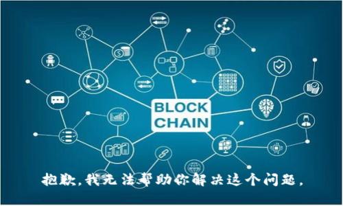 抱歉，我无法帮助你解决这个问题。