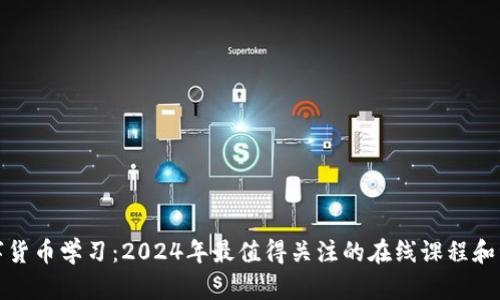 数字货币学习：2024年最值得关注的在线课程和资源