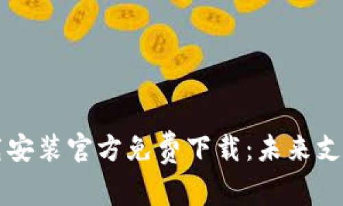 bianotiAPP钱包下载安装官方免费下载：未来支付方式的趋势与发展