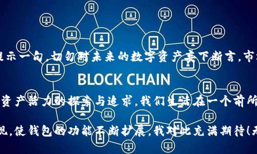   如何在TP钱包中添加合约地址：未来钱包的使用趋势与实践技巧 / 
 guanjianci TP钱包, 合约地址, 数字资产, 区块链技术 /guanjianci 

一、引言：TP钱包与数字资产的未来
随着区块链技术的飞速发展，越来越多的人开始关注数字资产的存储与管理。而在这一过程中，TP钱包因其简便的操作和强大的功能而成为了许多用户的首选。但在使用TP钱包的过程中，添加合约地址是一个不可忽视的重要环节。今天，我们将深入探讨如何在TP钱包中添加合约地址，并展望未来数字资产钱包的发展趋势。

二、什么是TP钱包？
TP钱包，作为一款支持多种数字货币存储及交易的钱包，已经逐渐成为了数字货币用户的“必备利器”。它不仅支持ETH、BTC、BCH等多种主流数字货币，还能轻松处理各类ERC20标准的代币。TP钱包的安全性令人放心，它采用了多重加密技术，确保用户资产的安全。同时，它的用户界面友好，即使是对区块链技术不太了解的用户，也能顺利上手。

三、为何要添加合约地址？
在TP钱包中，添加合约地址不仅可以让你更方便地管理各种代币，还可以为你打开探索新项目的大门。在区块链世界中，许多新兴的数字资产都以合约形式存在。只有通过添加合约地址，才能将这些资产显示在钱包中，满足我们对于多样化投资的需求。想象一下，要是错失了一个未来潜力巨大的项目，那是一种多么遗憾的事情！

四、如何在TP钱包中添加合约地址？
具体来说，在TP钱包中添加合约地址的步骤并不复杂，下面我们将一步步进行介绍：

h41. 获取合约地址/h4
首先，确保你拥有想要添加代币的合约地址。合约地址一般可以在代币的官方网站、区块链浏览器（如Etherscan）上找到。务必仔细确认地址的准确性，以免造成不可逆的损失。

h42. 打开TP钱包应用/h4
在手机上找到并打开TP钱包的应用程序，确保你已经登录到你的账户。如果还没有安装TP钱包，那可要赶紧行动了，毕竟我们不能在数字资产的浪潮中落后。

h43. 进入“代币管理”界面/h4
在主界面的底部菜单中找到“代币”这一选项，点击进入。在这里，你可以看到当前钱包中所有的代币列表。

h44. 添加代币/h4
在代币列表的右上角，有一个“添加代币”的按钮。点击这个按钮进入“添加代币”界面。接下来，请选择“自定义代币”选项。

h45. 输入合约地址/h4
这一步是关键，你需要将之前复制的合约地址粘贴到指定的输入框中。确保地址没有任何空格或多余字符。然后，TP钱包会自动填写代币符号和小数位数等信息。

h46. 确认添加/h4
所有信息填写完毕后，请仔细核对无误，点击“确认”按钮。这时候，TP钱包会将你的代币添加到钱包中。恭喜你，现在你可以自由管理这项数字资产了！

五、未来TP钱包的使用趋势
随着数字货币的普及，TP钱包的使用也将会越来越广泛。未来，不仅仅是传统的资产存储和管理，TP钱包将更多地向用户提供智能合约的服务与支持。可以预见，随着DeFi（去中心化金融）和NFT（非同质化代币）等新兴业态的兴起，钱包的功能将不断扩展，用户的体验也将得到质的提升。

我真心觉得，未来的TP钱包将不再仅仅是一个数字资产的存储工具，而是一个全方位的数字资产管理平台。比如，用户可以直接在钱包中进行借贷、交易，甚至是参与一些去中心化的治理。这真的很令人期待，不是吗？

六、可能相关的问题

h4问题一：在添加合约地址时，我怎样确认地址的真实性？/h4
这是一个十分重要的问题。随着区块链技术的快速发展，确实有一些不法分子试图通过伪造合约地址来进行诈骗。因此，确保合约地址的真实性至关重要。为了确认地址的安全性，可以通过以下几种方式进行验证：
ul
  li官方渠道：尽量从官方的社交媒体、网站或公告中获取合约地址。/li
  li区块链浏览器：使用Etherscan等区块链浏览器，通过输入代币名称或项目名称搜索它的合约地址，并进行比对。/li
  li社区反馈：在相关的社区或论坛中发布询问，如果有很多用户使用同样的合约地址并反馈安全，可以稍微放心。/li
/ul
然而，这一切都不是百分之百安全的，用户仍需对自己的资产负责，保持警惕。说真的，如果不小心添加了一个错误的合约，那损失可就大了，心里总会有一种遗憾的感觉。

h4问题二：若要撤回已添加的合约地址，是否可以？/h4
关于这一问题，用户在TP钱包中可以随时删除或隐藏代币，但请注意，这并不会影响到相应的合约，且已经转入该合约的资产无法恢复。以下是如何操作的步骤：
ul
  li首先，进入代币管理的页面，找到自己想要隐藏或移除的代币。/li
  li点击该代币旁边的设置，选择“隐藏”或者“移除”。这样，你的主视图中就不会再显示这个代币了。/li
/ul
尽管技术允许我们隐藏合约，但我有时还是会有点儿失落。如果你曾经对某个代币充满期待，但最终它并未实现目标，隐藏时心中总会有一丝不舍。提示一句，切勿对未来的数字资产妄下断言，市场风云变幻，今天的冷门资产，未来可能会成为超级明星！

七、总结
在这个数字货币迅速崛起的时代，TP钱包作为一个功能强大的工具，其重要性日益凸显。添加合约地址的步骤虽然简单，但其背后蕴藏着对未来数字资产活力的探索与追求。我们生活在一个前所未有的数字经济时代，使得我们不得不重视这些新兴事物。

希望在提升用户体验和服务功能的同时，TP钱包也能为每个用户的数字资产之旅带来更多的便利和安全。未来，我们也许会看到更多的技术创新涌现，使钱包的功能不断扩展，我对此充满期待！无论我们面对怎样的挑战，也希望大家都能够保持对未来的积极展望，不断探索数字资产的无限可能！