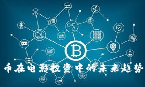 探索数字货币在电影投资中的未来趋势与案例分析