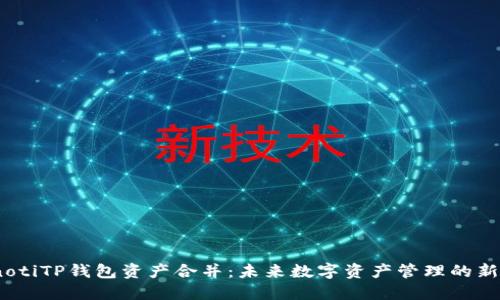 bianotiTP钱包资产合并：未来数字资产管理的新趋势