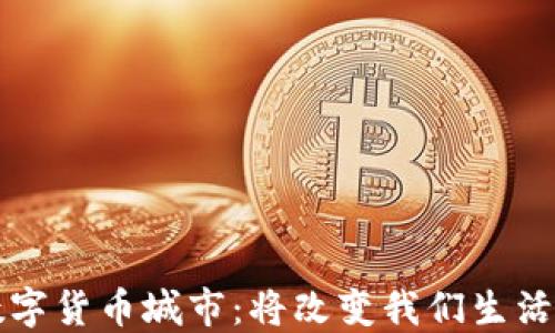 
未来数字货币城市：将改变我们生活的地方