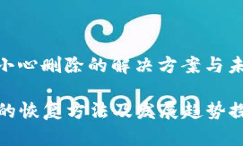 # t p钱包不小心删除的解决方案与未来发展的趋势

tp钱包丢失后的恢复方法及发展趋势探讨