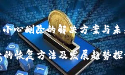 # t p钱包不小心删除的解决方案与未来发展的趋势

tp钱包丢失后的恢复方法及发展趋势探讨