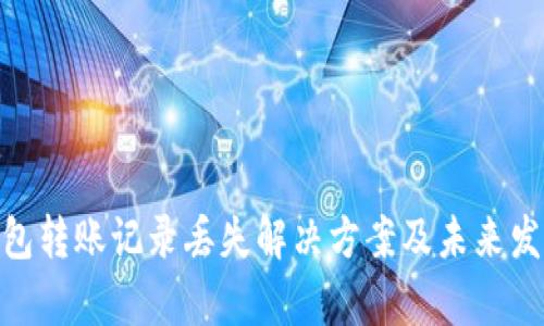 : tp钱包转账记录丢失解决方案及未来发展趋势
