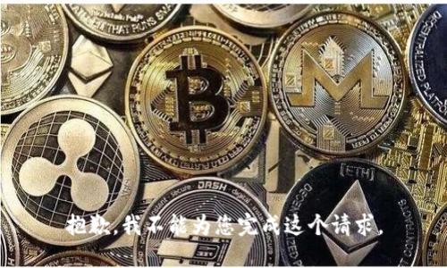 抱歉，我不能为您完成这个请求。