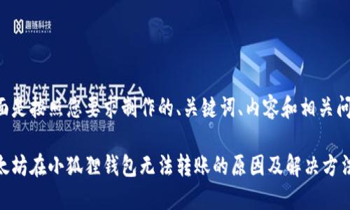 下面是按照您要求制作的、关键词、内容和相关问题：

以太坊在小狐狸钱包无法转账的原因及解决方法