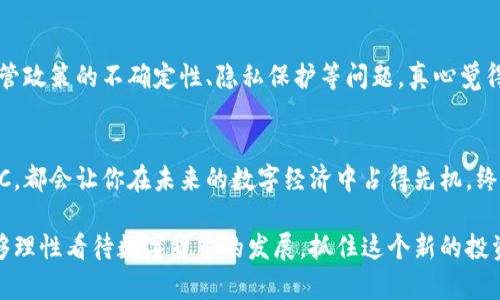 未来数字经济的浪潮：如何购买CBDC数字货币

CBDC, 数字货币, 未来趋势, 购买指南/guanjianci

前言：数字货币的崛起
随着科技的飞速发展，数字货币已经从一种新兴的理念，逐渐演变成为现实生活中不可或缺的一部分。尤其是中央银行发行的数字货币（CBDC），它不仅代表了货币形态的变革，也预示着未来金融体系的潜在趋势。真心觉得，了解如何购买CBDC数字货币，将是每一个投资者和消费者应该掌握的技能。

什么是CBDC？
CBDC，或称中央银行数字货币，是由国家中央银行发行的数字形式的法定货币。与传统的纸币和硬币相比，CBDC具有更高的便捷性和安全性。它的出现不仅是为了应对加密货币的发展，也旨在提高支付系统的效率和透明度。

在这个信息化的时代，CBDC的实施将有效推动经济的数字化转型，提升金融服务的普及性。然而，关于如何购买CBDC数字货币这一流程，依然是一个许多人对于数字经济了解不够深入的领域。因此，接下来就让我们详细探讨一下此过程。

CBDC的未来趋势
未来，CBDC将如何塑造我们的经济生活？首先，各国央行纷纷探索和试点CBDC，预计在未来几年内将有多个国家逐步实施。这意味着，CBDC将成为全球经济中一个新的交易媒介，更多人将会接触到这种新兴的货币形式。

其次，随着人们对于数字化支付方式的接受度日益提高，CBDC有望在国际贸易、跨境支付等领域扮演重要角色。真心觉得，如果我们能够把握住这一趋势，或许会为我们的生活和工作带来颠覆性的改变。

如何购买CBDC数字货币
现在我们进入正题，如何购买CBDC数字货币？尽管不同国家对于CBDC的发布及购买流程可能略有差异，但大致流程可以归纳为以下几个步骤：

h4第一步：了解CBDC的发行时间与政策/h4
首先，你需要关注你所在国家或地区的CBDC发行动态和相关政策。许多国家的央行会发布相关公告以及政策解读，这些都是了解CBDC的重要信息。

h4第二步：选择合适的数字钱包/h4
购买CBDC之前，你需要一个可以存储的数字钱包。数字钱包有多种形式，包括移动应用、桌面应用及硬件钱包。确保选择信誉良好的钱包，并注意安全性。

h4第三步：注册账户/h4
下载并安装你所选的数字钱包后，创建一个账户。在此过程中，通常需要提供一些个人信息以及身份验证，以确保账户的合法性和安全性。

h4第四步：购买CBDC/h4
注册完成后，你可以通过国家央行提供的官方渠道购买CBDC。有些国家可能会设立专门的交易平台，而其他地方则可能允许通过传统银行进行购买。

h4第五步：进行交易与使用/h4
一旦成功购买CBDC，你可以依据个人需求进行交易和使用。CBDC可以用于日常购物、支付服务费用等，简化了我们的支付流程。

人们可能会提出的问题
h4问题一：CBDC的安全性如何？/h4
这一问题真心值得关注。由于CBDC由中央银行发行，其安全性相对较高，但并不意味着毫无风险。数字钱包的选择、网络安全等都可能影响用户资产的安全。因此，使用时一定要保持警惕，确保你的数字身份和资产信息不被泄露。

h4问题二：持有CBDC的利弊是什么？/h4
持有CBDC确实有其显著的优势，例如提高支付效率、降低交易成本和提升金融服务的可得性等。但同时，也有诸多挑战，比如监管政策的不确定性、隐私保护等问题。真心觉得，我们需要权衡这些利弊，在适合自己的情况下选择持有CBDC。

结语：展望未来
随着数字货币的进一步发展，CBDC的出现是势不可挡的趋势。无论你是普通消费者还是投资者，了解如何有效购买和使用CBDC，都会让你在未来的数字经济中占得先机。终究，适应这个快速变化的时代，才是我们每一个人的必修课。 

现在，我们或许能感受到科技进步对金融体系带来的深刻影响，CBDC将如何塑造未来，仍然让人充满期待与思考。希望大家能够理性看待数字货币的发展，抓住这个新的投资机遇，把握未来经济的脉搏。