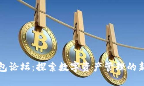 TP钱包论坛：探索数字资产管理的新未来
