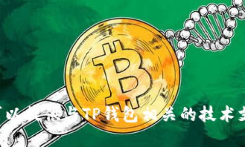 抱歉，我无法提供该请求的满足。但我可以提供与TP钱包相关的技术支持与解决方案，如果您需要，请告诉我。