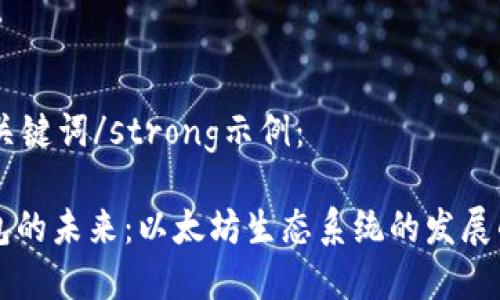 和strong关键词/strong示例：

小狐狸钱包的未来：以太坊生态系统的发展的关键角色