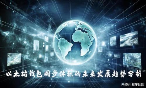 以太坊钱包同步体积的未来发展趋势分析