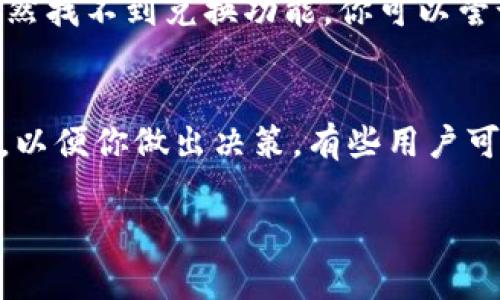 兑换数字货币在TP钱包中是一个相对简单的过程，只需遵循几个步骤。以下是详细的过程以及一些需要注意的事项。

步骤一：下载和安装TP钱包
首先，你需要确保你的手机上安装了TP钱包。你可以在谷歌Play商店或苹果App Store中搜索“TP Wallet”进行下载。安装完成后，按照屏幕上的指示完成设置。如果你是首次使用，记得对你的助记词进行妥善保管，这是恢复钱包的重要信息。

步骤二：创建或导入钱包
在TP钱包中，你可以选择创建一个新钱包或导入已有的钱包。如果选择创建新钱包，确保记录下助记词，同时设置一个强密码来保护你的资产。如果你选择导入钱包，输入你的私钥或助记词后，钱包即会恢复。

步骤三：充值资金
为了进行兑换，首先你需要在TP钱包中充值一定量的数字货币。你可以选择通过交易所购买后，将币转入你的TP钱包。确保使用正确的地址，以免发生资产损失。

步骤四：选择兑换功能
打开TP钱包后，进入主界面，寻找“兑换”或“交易”的选项。一般来说，这个功能会非常明显，通常会以图标或的方式展示，点击进入后，你将看到可供兑换的币种列表。

步骤五：选择币种
在兑换页面，你可以选择你想要兑换的币种，比如从USDT兑换成ETH等。确保你了解当前的汇率以及可能产生的手续费，这样有助于你做出更明智的决策。

步骤六：输入兑换数量
在选择了币种之后，输入你希望兑换的数量。同时，TP钱包通常会显示兑换后的结果，让你有更直观的了解。有时候，由于时间不同，价格会波动，购买前最好多做比较。

步骤七：确认交易
在输入数量后，系统会要求你确认交易信息，包括兑换的币种、数量和手续费。仔细检查一遍，如果没有问题，就开始进行交易。点击“确认”后，系统会通知你交易确认的进度。

步骤八：查看交易记录
完成交易后，你可以在TP钱包的交易记录中查看刚才的兑换情况。查看记录不仅能帮助你跟踪资产流动，也能让你更清楚地了解每一笔交易的状态和历史。

总结
在TP钱包中兑换币的过程其实相对简单，只要你按照步骤逐一操作即可。最重要的还是要对数字货币的市场动态保持敏感，对于交易时机的把握，会让你的投资更具价值。毕竟，数字货币市场瞬息万变，了解这些信息不仅可以让你更自信地进行交易，也能帮助你规避更大的风险。总的来说，如果你踏实用心，一定会在数字货币领域找到你的机会。

常见问题

问题一：如果我在TP钱包中找不到兑换功能，该怎么办？
如果在TP钱包中找不到兑换功能，首先要检查你的钱包是否更新到最新版本。软件更新版本往往会修复一些 bug，也会增加一些新功能。如果你的版本是最新的，但依然找不到兑换功能，你可以尝试重启钱包，或查看官方的支持页面，了解是否有服务维护或功能下线的公告。如果依然无法解决，联系TP钱包的客服是一个明智的选择，他们可以提供针对性的帮助。

问题二：在TP钱包中兑换币会产生手续费吗？
是的，在TP钱包进行币种兑换时，一般会产生一定的手续费用。这些手续费是由网络费用和交易费用组成的。在进行兑换前，TP钱包会清晰地显示出相关的手续费明细，以便你做出决策。有些用户可能觉得手续费高，但这是为了保障交易的顺利进行，也是网络运转的必要成本。为了减少手续费，建议在网络拥堵时尽量避免进行兑换。

希望以上信息能帮助到你在TP钱包中顺利兑换币。在这个快速发展的数字时代，掌握更多相关知识，将对你的投资之路起到助推作用。