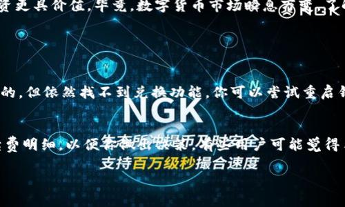 兑换数字货币在TP钱包中是一个相对简单的过程，只需遵循几个步骤。以下是详细的过程以及一些需要注意的事项。

步骤一：下载和安装TP钱包
首先，你需要确保你的手机上安装了TP钱包。你可以在谷歌Play商店或苹果App Store中搜索“TP Wallet”进行下载。安装完成后，按照屏幕上的指示完成设置。如果你是首次使用，记得对你的助记词进行妥善保管，这是恢复钱包的重要信息。

步骤二：创建或导入钱包
在TP钱包中，你可以选择创建一个新钱包或导入已有的钱包。如果选择创建新钱包，确保记录下助记词，同时设置一个强密码来保护你的资产。如果你选择导入钱包，输入你的私钥或助记词后，钱包即会恢复。

步骤三：充值资金
为了进行兑换，首先你需要在TP钱包中充值一定量的数字货币。你可以选择通过交易所购买后，将币转入你的TP钱包。确保使用正确的地址，以免发生资产损失。

步骤四：选择兑换功能
打开TP钱包后，进入主界面，寻找“兑换”或“交易”的选项。一般来说，这个功能会非常明显，通常会以图标或的方式展示，点击进入后，你将看到可供兑换的币种列表。

步骤五：选择币种
在兑换页面，你可以选择你想要兑换的币种，比如从USDT兑换成ETH等。确保你了解当前的汇率以及可能产生的手续费，这样有助于你做出更明智的决策。

步骤六：输入兑换数量
在选择了币种之后，输入你希望兑换的数量。同时，TP钱包通常会显示兑换后的结果，让你有更直观的了解。有时候，由于时间不同，价格会波动，购买前最好多做比较。

步骤七：确认交易
在输入数量后，系统会要求你确认交易信息，包括兑换的币种、数量和手续费。仔细检查一遍，如果没有问题，就开始进行交易。点击“确认”后，系统会通知你交易确认的进度。

步骤八：查看交易记录
完成交易后，你可以在TP钱包的交易记录中查看刚才的兑换情况。查看记录不仅能帮助你跟踪资产流动，也能让你更清楚地了解每一笔交易的状态和历史。

总结
在TP钱包中兑换币的过程其实相对简单，只要你按照步骤逐一操作即可。最重要的还是要对数字货币的市场动态保持敏感，对于交易时机的把握，会让你的投资更具价值。毕竟，数字货币市场瞬息万变，了解这些信息不仅可以让你更自信地进行交易，也能帮助你规避更大的风险。总的来说，如果你踏实用心，一定会在数字货币领域找到你的机会。

常见问题

问题一：如果我在TP钱包中找不到兑换功能，该怎么办？
如果在TP钱包中找不到兑换功能，首先要检查你的钱包是否更新到最新版本。软件更新版本往往会修复一些 bug，也会增加一些新功能。如果你的版本是最新的，但依然找不到兑换功能，你可以尝试重启钱包，或查看官方的支持页面，了解是否有服务维护或功能下线的公告。如果依然无法解决，联系TP钱包的客服是一个明智的选择，他们可以提供针对性的帮助。

问题二：在TP钱包中兑换币会产生手续费吗？
是的，在TP钱包进行币种兑换时，一般会产生一定的手续费用。这些手续费是由网络费用和交易费用组成的。在进行兑换前，TP钱包会清晰地显示出相关的手续费明细，以便你做出决策。有些用户可能觉得手续费高，但这是为了保障交易的顺利进行，也是网络运转的必要成本。为了减少手续费，建议在网络拥堵时尽量避免进行兑换。

希望以上信息能帮助到你在TP钱包中顺利兑换币。在这个快速发展的数字时代，掌握更多相关知识，将对你的投资之路起到助推作用。