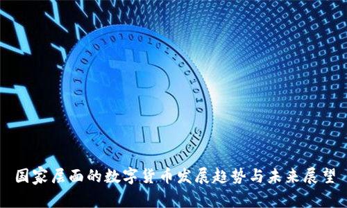 国家层面的数字货币发展趋势与未来展望