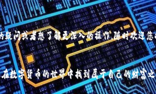 在TP钱包（TP Wallet）中，将USDT换成BNB的过程相对简单。不过，许多用户可能对这个过程有些疑惑，尤其是对于新手来说。接下来，我将为您详细说明此过程，并尽量让内容尽可能易于理解。

第一步：打开TP钱包

首先，确保您已经下载并安装了TP钱包，并且已创建或登录您的钱包账户。一旦您进入钱包界面，就可以看到您的资产列表，其中包括USDT和其他数字货币。


第二步：确认资产余额

您需要确保自己的USDT余额充足，以便进行交易。可以在资产页面查看您拥有的USDT金额。如果您体验到余额不足的问题，请考虑通过其他方式（如交易所，或使用其他钱包）为您的TP钱包充值。


第三步：进入交易所功能

TP钱包通常提供内置的去中心化交易所（DEX）功能。您需要找到这个功能，通常会在钱包界面的底部或者侧边栏中显示“交换”或“交易”选项。点击进入后，您将看到一个可以进行代币交换的界面。


第四步：选择交易对

在交易界面，有两个下拉菜单，您可以从中选择要交易的代币。在第一个菜单中选择USDT，在第二个菜单中选择BNB。这一步是根据您的需求，将想要出售的代币与想要购买的代币进行搭配。


第五步：输入数量

接下来，您需要输入想要交换的USDT数量。请注意平台会显示您将会获得的BNB数量。如果您对交易对的汇率感到满意，可以继续进行；如果您觉得汇率不理想，也可以稍等或设置价格提醒，选择更加有利的时间进行交易。


第六步：确认交易

在确认交易按钮通常会非常明显，点击后系统会提示您确认交易的所有细节，包括交易的数量，预计得到的BNB，以及需要支付的手续费等。请认真核对这些信息，确认无误后即可点击确认按钮。


第七步：等待交易完成

一旦您确认交易，TP钱包将会处理该请求。这通常需要一段时间，根据网络的拥堵情况而定。您可以在交易记录中查看该交易的状态。最终，您将看到您的BNB余额已经增加。


第八步：交易后步骤

完成交易后，您可以选择将BNB保留在TP钱包中，或是进行进一步操作，比如转入其他平台进行投资、使用BNB进行交易、兑换其他代币等等。


常见问题解答

问题一：在TP钱包中进行USDT和BNB交易时，手续费如何计算？

在TP钱包中进行USDT和BNB之间的交易时，手续费通常是根据交易的复杂性和网络的拥堵情况来计算的。许多基于以太坊或波场的交易都会有各自相应的手续费标准，这意味着您在进行交易时需要留有足够的手续费余额。
br 
对于一些用户来说，经常会担心手续费过高，有点遗憾的是，我们无法控制网络拥堵和市场波动。另外，也可以利用一些比较低手续费的时间段进行交易，以此来节省一些成本。


问题二：我可以在TP钱包中将BNB换回USDT吗？

当然可以！TP钱包同样支持将BNB换回USDT的交易。步骤跟之前提到的过程非常相似，只需在交易界面选择BNB作为出售的代币，并将USDT作为购买的代币。简单而言，您只需在代币选择界面做出相应的调整就能实现反向交易。
br
与任何交易一样，建议在交易前仔细查看汇率和市场情况，以便做出最有利的决定。真心觉得，币圈的交易还蛮快的，转手之间便可以完成资产配置的调整，实在让人激动。


总结

在TP钱包中将USDT换成BNB的流程简便易懂，希望能对您有所帮助！如果您还有其他相关的疑问或者想了解更深入的操作，随时欢迎您提问。通过轻松便捷的交易经验来管理您的数字资产，祝您在加密货币的世界中一路顺利！


当然，以上内容属于一般性指导，交易时请务必关注市场变化及相关风险，保持警惕。希望您在数字货币的世界中找到属于自己的财富之路！