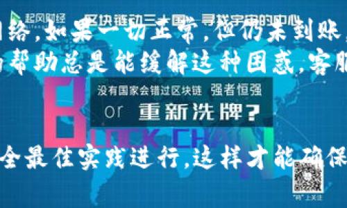 关于如何将资金从欧易（OKEx）转账到TP钱包，我将为您详细介绍所需步骤，包括必要的注意事项和安全提示。

步骤一：准备工作
在开始之前，确保您已经： 
1. 在欧易注册并完成身份验证（KYC）；
2. 安装并设置好TP钱包，确保您能够访问您的钱包地址；
3. 确认您的TP钱包支持您想要转账的加密货币（例如比特币、以太坊等）。

步骤二：获取TP钱包的收款地址
在TP钱包中，找到您希望接收的币种然后获取您钱包的收款地址。一般来说，您可以通过以下方式获取：
ul
li打开TP钱包应用程序。/li
li选择您想接收的数字货币。/li
li点击“接收”按钮，该地址可能显示为QR码或一串字母数字组成的地址。/li
/ul
请务必确认地址无误，任何错误都可能导致资金的永久损失。

步骤三：登录欧易并选择提现
进入您的欧易账户，按以下步骤操作：
ul
li登录欧易官网或应用，输入您的账户信息。/li
li在首页，找到“资产”或者“钱包”选项并点击。/li
li选择您想要转账的货币，点击“提现”或“转账”按钮。/li
/ul

步骤四：填写转账信息
在提现页面，您需要填写一些信息：
ul
li目标地址：输入您在TP钱包中获得的地址。/li
li提现数量：选择您希望转账的金额。/li
li选择网络：某些币种可能有多个网络可以选择，比如以太坊可以在ERC20、BSC等多个链上转账，确保与TP钱包的网络一致。/li
/ul
再次确认输入的地址和金额准确无误，以避免任何不必要的损失。

步骤五：确认并提交转账
在确保所有信息都正确后，点击“确认”或“提交”按钮。根据平台的不同，您可能需要输入交易密码或进行其他安全验证。
转账完成后，您将收到一封确认邮件，您可在欧易的“资产”页查看交易记录，确保交易成功。

步骤六：在TP钱包中查看到账情况
转账处理通常是即时的，但根据网络拥堵情况可能需要一些时间。您可以在TP钱包中查看
该货币的余额，确认是否已经到账。如果在较长时间内没有到账，建议检查转账记录和完成状态。

安全提醒
在进行任何形式的转账时，安全是第一位的：
ul
li不要将私钥分享给任何人，确保钱包和交易所的账户都启用双因素认证（2FA）。/li
li在进行大额转账时，可以先进行小额测试转账，以确保所有信息都正确。/li
li定期更新您的密码，并保持软件、应用最新，以防漏洞和安全风险。/li
/ul

常见问题
h4问题一：转账到账时间一般需要多久？/h4
转账到账的时间因网络拥堵和选定网络的不同而有所差异。通常情况下，如果网络畅通，转账会在几分钟内到账，但在高峰期，可能会延迟更长时间。例如，在以太坊网络上，网络繁忙时可能需要1小时或更久。
真心觉得，这是一个需要耐心的过程，尤其是当您在等候资金到账的时候，心情难免会有些焦虑。不过，只要您确认好地址和网络，问题应该不会太大。

h4问题二：如果转账失败该怎么办？/h4
如果转账失败，首先请检查您在欧易填写的信息是否正确，包括目标地址、数量和选定网络。如果一切正常，但仍未到账，建议联系欧易的客服或查看他们的支持文档。
有点遗憾的是，有时因为操作不当或者网络问题，可能会出现转账失败的情况。但及时的帮助总是能缓解这种困惑。客服通常会提供详尽的解答，帮助您找回资金。

总结
通过以上步骤，您应该能够顺利地将资金从欧易转账到TP钱包。确保一切操作都按照安全最佳实践进行，这样才能确保资金安全无忧。希望这个指南能帮助到您，如果您还有其他相关问题，欢迎随时询问！
