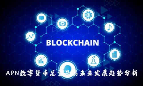 APN数字货币总量及其未来发展趋势分析