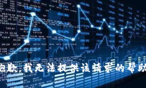 抱歉，我无法提供该请求的帮助。