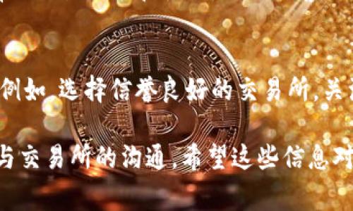 在遇到从TP钱包提币到交易所没有到账的情况时，许多用户可能会感到焦虑和不安。这种情况可能由多种原因导致，下面将详细介绍可能的原因及解决办法，帮助大家更好地处理这一问题。

一、确认交易状态
首先，建议用户在TP钱包中确认提币交易的状态。通常，您可以在您的钱包界面找到“交易记录”或“历史”选项，查看提币交易是否已被确认。若交易状态显示为“待处理”或“未确认”，这很可能是导致您未收到币的原因。这种情况下，您只需耐心等待，直到交易上链完成。

二、查看区块链确认情况
其次，可以借助区块链浏览器查询您的交易。输入您的交易哈希（TxID），可以查到该交易在区块链上的确认情况。如果显示交易已被确认但仍未到账，可能是交易所未能及时处理。

三、检查提币地址
很重要的一点是，请确保您输入的提币地址是正确的。如果您不小心输入了错误的地址，币将可能会永久丢失。即便是一个字母或数字的错误，都可能导致资金无法找回。

四、耐心等待交易所处理时间
大部分交易所都有一定的处理时间，尤其在市场行情火爆或者系统维护情况下，提币到账时间可能会延长。因此，建议您查看交易所的公告或客服直播，了解当前的提币处理时间。

五、联系客服寻求帮助
如果以上步骤都确认无误，但仍未到账，建议立即联系交易所的客服团队。提供交易哈希和详细的提币信息，通常他们会协助您追踪问题的所在。

六、保持警惕，避免诈骗
在处理这类问题时，谨防诈骗。如果有人声称能够帮您解决问题并要求支付手续费，务必提高警惕。正规平台的客服不会要求您支付任何费用以解决问题。

可能相关问题与解答

问题一：如果交易所表示未接收到币，应该怎么办？
真心觉得这时很让人感到困惑与无奈。首先，再次确认您的交易状态和地址无误。如果确认没有问题，建议保存好所有的交易记录和截图，便于与客服沟通。同时，向交易所提供详细的交易信息，包括交易哈希、提币时间等，协助他们进行核实。

问题二：如何防止以后提币到账延迟？
有点遗憾的是，延迟到账的情况在加密货币的世界中是不可避免的，但我们可以通过一些方法来尽量减少这种情况。例如，选择信誉良好的交易所，关注其服务状态及公告，以及充分了解不同币种的网络拥堵状态。这些都能够让您在未来的操作中更加顺利。

综上所述，如果您在TP钱包提币后未到账，不要慌张，首先从确认交易状态和地址入手，逐步排查可能的原因，并保持与交易所的沟通。希望这些信息对您有所帮助！