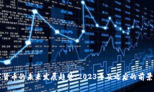 数字货币的未来发展趋势：2023年及之后的前景展望