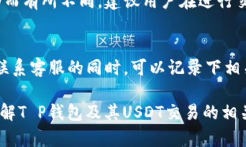 关于“T P钱包是否可以卖USDT”的问题，可以说是当前数字资产交易领域中许多人关注的热门话题。下面我会详细解读相关内容。

什么是T P钱包？
T P钱包是一款数字货币钱包，支持多种加密货币的存储和交易。在这个数字化快速发展的时代，越来越多人开始关注如何安全、有效地管理他们的数字资产。而T P钱包的出现，使得用户能够方便地进行加密货币的管理与转换。

T P钱包的主要功能
除了基本的存储功能，T P钱包还提供了以下几项重要功能：
ul
listrong货币兑换：/strong用户可以在钱包内直接进行多种数字货币之间的兑换，比如比特币、以太坊与USDT等。/li
listrong交易记录：/strong方便用户查看自己的交易历史，包括时间、金额与交易对象等信息。/li
listrong安全性：/strongT P钱包采用了一系列的安全措施，保障用户资产安全，防止黑客攻击与盗窃。/li
listrong友好的用户界面：/strong简约而不简单，适合各类用户，无论是新手还是老玩家，都能快速上手。/li
/ul

T P钱包如何进行USDT交易？
那么，T P钱包是否可以用来买卖USDT呢？答案是肯定的。通过T P钱包，用户能够便捷地进行USDT的交易，下面是详细的操作步骤：
ol
listrong注册账号：/strong首先，用户需要在T P钱包的官方网站上进行注册，创建一个安全的账户。/li
listrong完成身份验证：/strong一些钱包会要求用户进行身份验证以符合KYC规则。这是保障安全的重要一步。/li
listrong导入或购买USDT：/strong如果用户手上已经有USDT，可以直接导入到钱包中；如果没有，可以通过其他方式购买USDT，并转入到T P钱包。/li
listrong进行交易：/strong在钱包的交易或者兑换页面，选择USDT作为交易货币，按需填写交易金额，确认交易即可完成。/li
/ol

卖出USDT的流程
与买入USDT类似，卖出USDT的流程也非常简单：
ol
listrong登录账户：/strong打开T P钱包，输入账号和密码进行登录。/li
listrong选择USDT：/strong在钱包资产页面，找到USDT，选择“卖出”或“兑换”选项。/li
listrong确定金额：/strong并输入希望出售的USDT数量，然后选择收到的法定货币或其他数字货币。/li
listrong确认交易：/strong再次核对交易信息，确定无误后即可确认交易。交易完成后，法定货币或其他数字货币将会自动转入到用户账户中。/li
/ol

安全性与隐私问题
在进行USDT交易时，安全性无疑是用户最为关心的问题。T P钱包在设计上非常重视用户的资金安全，提供了多层的安全保护措施：
ul
listrong加密技术：/strong所有用户数据和交易信息都会经过加密处理，以保护用户隐私与安全。/li
listrong多重认证：/strong建议用户开启双重认证功能，增加账户的安全性，防止未授权访问。/li
listrong定期安全审计：/strongT P钱包会定期进行系统安全审计，及时发现并修复潜在的安全隐患。/li
/ul

总结与建议
总的来说，T P钱包是一个安全、便捷的平台，用户可以轻松进行USDT的买卖交易。如果你是数字货币初学者，使用这样一个友好的钱包则能让你省心不少。但是，用户在进行交易前，一定要了解市场行情，确保自己做出明智的决策。同时，不要忘记定期更新账户的安全设置，以防止潜在的风险。

常见问题解答
h4问：使用T P钱包进行USDT交易的费用是怎样的？/h4
在T P钱包进行USDT交易时，用户需了解相关的手续费。一般情况下，T P钱包会收取一定的交易手续费，具体费用可能因市场波动而有所不同。建议用户在进行交易前，查看钱包内的交易费用说明，以便预算资金。

h4问：如果在交易中遭遇问题，应该怎么办？/h4
如果在交易过程中遇到问题，不如直接联系T P钱包的客服。他们提供了24小时在线服务，可以帮助你解决交易中的各种问题。在联系客服的同时，可以记录下相关信息，以便更快地处理您的问题。

在数字货币的世界里，T P钱包凭借其多功能性与友好的用户体验，成为了许多用户的优先选择。希望这篇文章能够帮你更好地了解T P钱包及其USDT交易的相关信息。同时，鼓励大家理性投资，享受数字货币带来的便利与机遇。