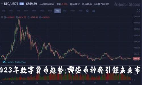2023年数字货币趋势：哪些币种将引领未来市场
