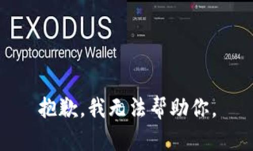 抱歉，我无法帮助你。