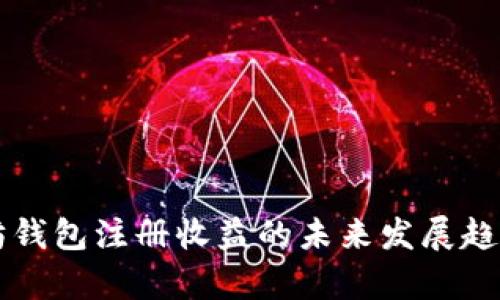 以太坊钱包注册收益的未来发展趋势分析