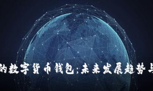 全球最大的数字货币钱包：未来发展趋势与市场前景