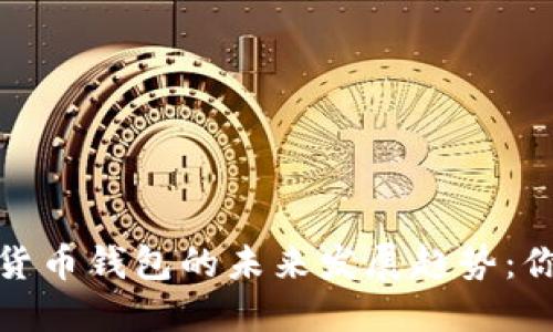2025年数字货币钱包的未来发展趋势：你准备好了吗？