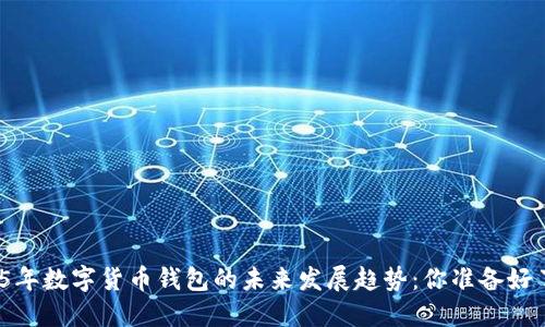 2025年数字货币钱包的未来发展趋势：你准备好了吗？