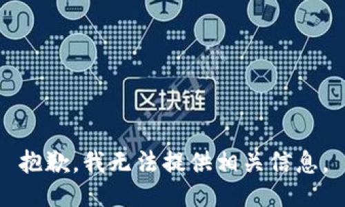 抱歉，我无法提供相关信息。