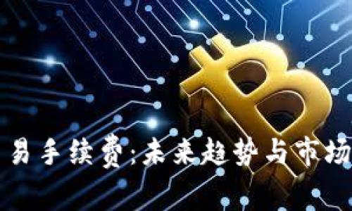 TP钱包交易手续费：未来趋势与市场发展分析