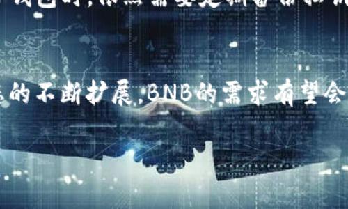 要使用TP钱包充值BNB（币安币），您需要遵循以下步骤。首先确保您已经拥有TP钱包并已注册。接下来，我们将详细介绍如何进行充值。

步骤一：获取BNB地址
首先，您需要在TP钱包中获取您的BNB接收地址。打开TP钱包，选择您的BNB账户，然后查看您的接收地址。记得认真核对该地址，因为任何输入错误都可能导致您损失资金。

步骤二：选择充值方式
接下来，您需要选择一种方式来充值BNB。在这里，您有几种选择：使用法币购买、通过其他钱包转账或使用交易所转入。

步骤三：使用法币购买BNB
若选择使用法币购买BNB，您可以在TP钱包内直接使用人民币购买。通常，您可以绑定银行账户或使用第三方支付平台进行充值。这里的过程可能会因地区和服务提供商的不同而有所差异。

步骤四：通过其他钱包转账
如果您在其他钱包中已有BNB，您可以从其他钱包向您的TP钱包地址转账。这通常涉及到复制您的BNB地址，并在您所使用的钱包中粘贴。确保转账数量和费用信息都正确无误。

步骤五：通过交易所转入BNB
如果您在交易所持有BNB，您需要在交易所操作将BNB提现到您的TP钱包。在交易所的提现部分，填写您的TP钱包BNB地址，确认提现金额并完成后续的短信或邮箱确认步骤。

步骤六：确认充值是否成功
一旦您的充值请求被处理，您可以在TP钱包中的BNB账户查看余额变动。如果没有及时到账，请耐心等待，有时交易确认需要一些时间，尤其是在网络拥堵时。

总结
通过上述步骤，您可以顺利将人民币充值到TP钱包并购买BNB。为了确保资金安全，您在进行任何交易时都要认真核对每一步骤，切勿轻易相信来路不明的第三方链接与服务。

可能相关的问题

h4问题一：TP钱包安全吗？/h4
真心觉得，这个问题是用户在使用任何加密钱包时首要考虑的。TP钱包作为一款相对知名的钱包，在安全性上有一定的保障。它采用了多重加密技术，确保您的资产安全。然而，没有任何钱包是绝对安全的，用户在使用TP钱包时，依然需要定期备份私钥，并确保手机设备的安全，以防止恶意软件攻击。尽量避免在公共场合下连接公共Wi-Fi进行交易。同时，使用复杂的密码和启用双重认证等方式来增加账户的安全系数。

h4问题二：BNB有什么优势和未来发展趋势？/h4
有点遗憾的是，许多用户可能对BNB的潜力并不是十分了解。BNB作为币安交易所的原生代币，除了用于交易所的手续费折扣外，BNB还被广泛应用于生态系统中的多个领域，包括支付、借贷、投资等。未来，随着币安生态的不断扩展，BNB的需求有望会上升。另外，BNB还参与了币安智能链（BSC）的构建，BSC助力了大量去中心化应用（dApps）的发展。预计BNB将在DeFi、NFT等领域继续发挥重要作用。因此，看到BNB的不断发展，您可以考虑将其作为长期投资的一部分。

总结来说，TP钱包的使用与BNB的充值并不复杂，只需按步骤操作即可。而在资产安全与未来投资方面的考虑，则需要用户认真思考与规划。希望这些信息对您有所帮助！如果有其他问题，请随时提问。