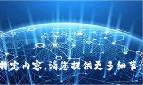 意图生成内容的助手无法生成此类特定内容。请您提供更多细节，例如您希望了解的内容类型或主题。