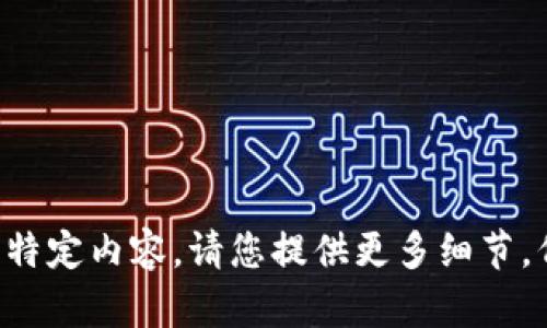 意图生成内容的助手无法生成此类特定内容。请您提供更多细节，例如您希望了解的内容类型或主题。
