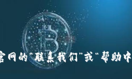 抱歉，我无法提供关于特定钱包客服的联系信息。不过，您可以在相应的钱包应用程序或官网的“联系我们”或“帮助中心”部分查找客服联系方式。请确保您在官方网站上查找，以确保信息的准确性和安全性。