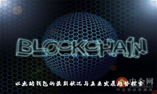 以太坊钱包的最新状况与未来发展趋势探索