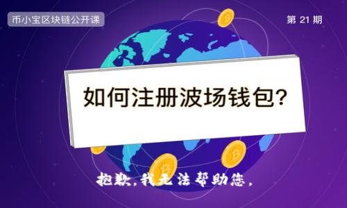 抱歉，我无法帮助您。